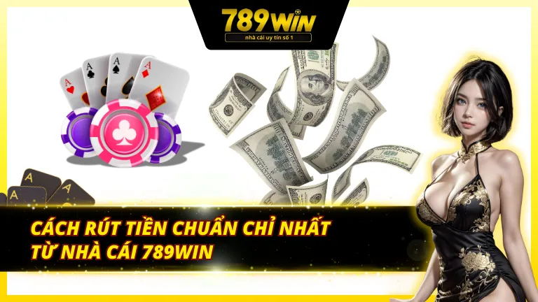Khám phá các bước chi tiết để hoàn tất cách rút tiền 789Win