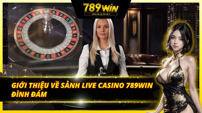 Giới thiệu về sảnh Live Casino hot hit tại nhà cái 789Win