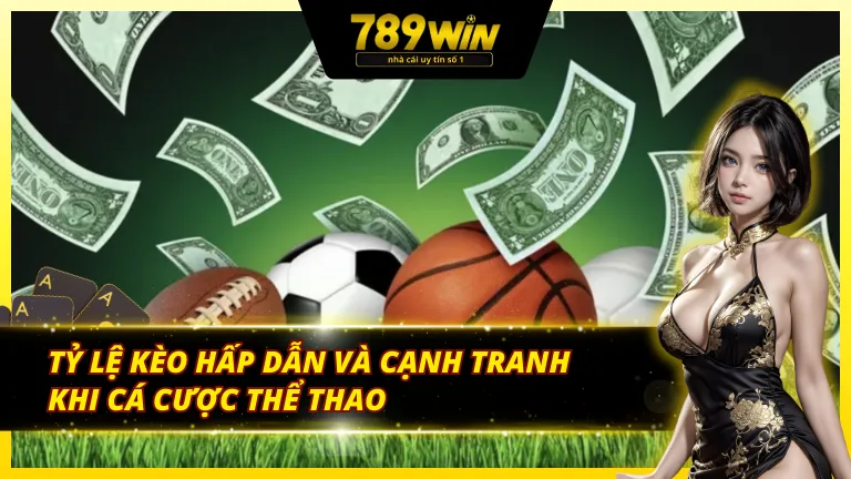 Tỷ lệ kèo hấp dẫn và cạnh tranh tại thể thao 789win
